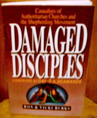 Damaged Disciples: Casualties of Authoritarian Churches and the Shepherding Movement - 8691