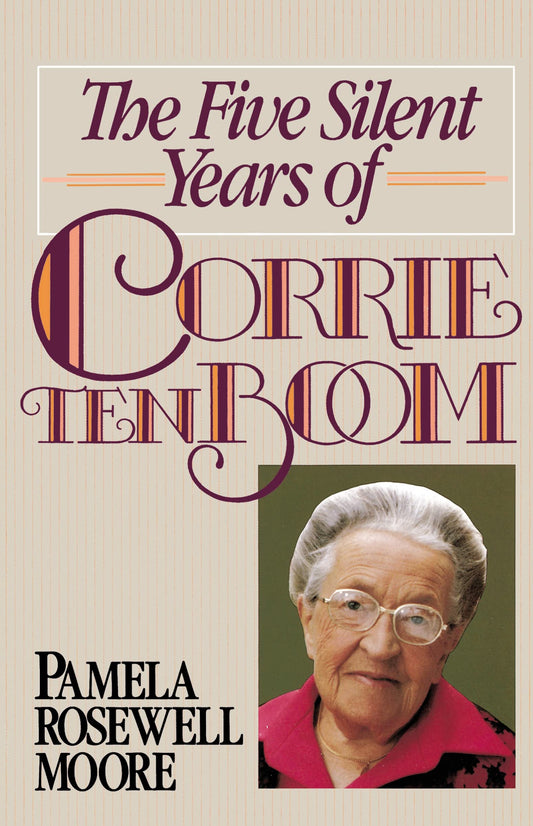 The Five Silent Years of Corrie Ten Boom: In Spite of Everything . . . Jesus Is Always the Victor - 5815