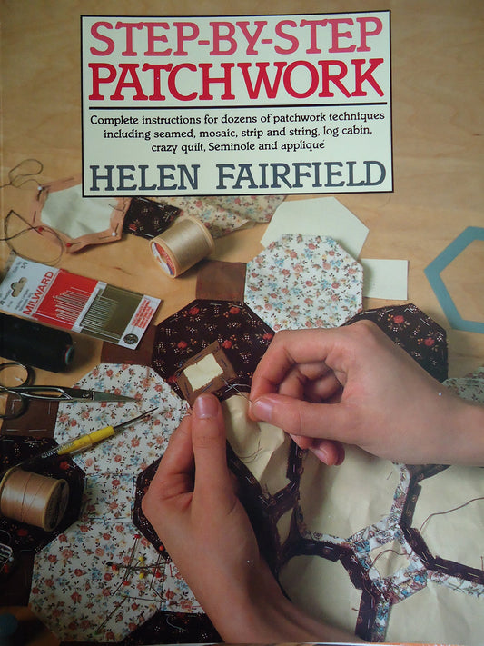 Step-By-Step Patchwork: Complete Instructions for Dozens of Patchwork Techniques Including Seamed, Mosaic, Strip and String, Log Cabin, Crazy Quilt,