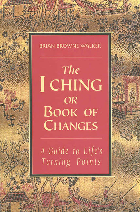 The I Ching or Book of Changes: A Guide to Life's Turning Points (The Essential Wisdom Library)