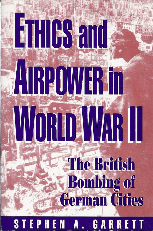 Ethics and Airpower in World War II: The British Bombing of German Cities