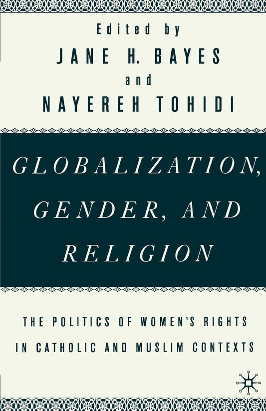 Globalization, Gender, and Religion: The Politics of Women's Rights in Catholic and Muslim Contexts