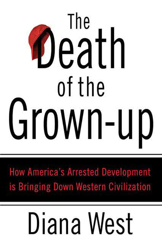 The Death of the Grown-Up: How America's Arrested Development Is Bringing Down Western Civilization