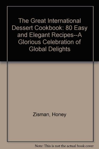 The Great International Dessert Cookbook: 80 Easy and Elegant Recipes--A Glorious Celebration of Global Delights
