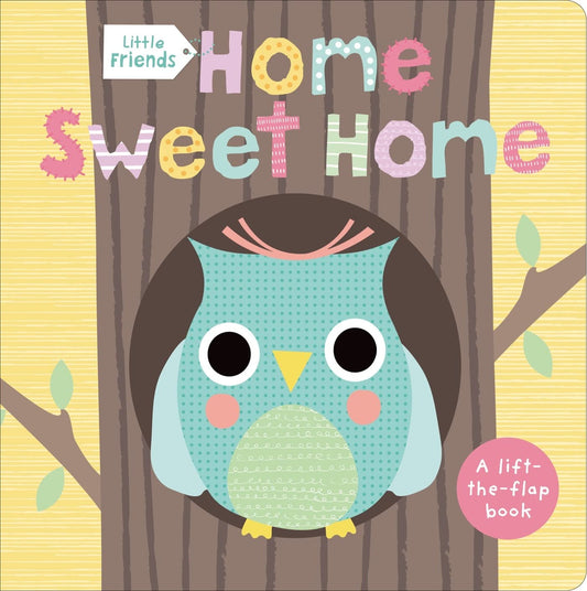 Little Friends: Home Sweet Home: A Lift-the-Flap Book - 9747