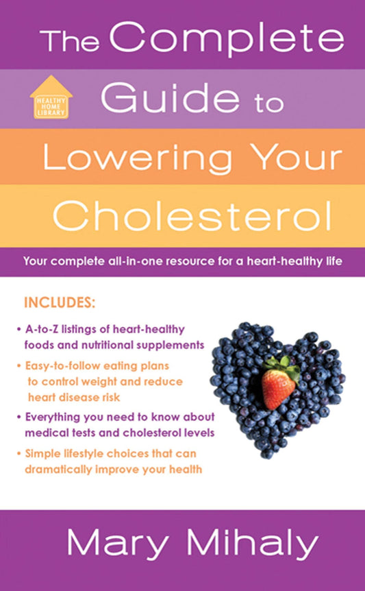 The Complete Guide to Lowering Your Cholesterol: Your Complete All-In-One Resource for a Heart-Healthy Life (Healthy Home Library)