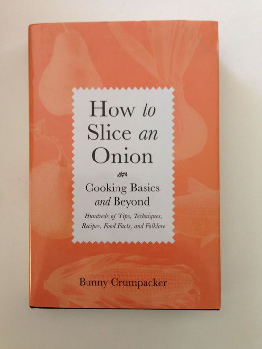 How to Slice an Onion: Cooking Basics and Beyond--Hundreds of Tips, Techniques, Recipes, Food Facts, and Folklore - 6890