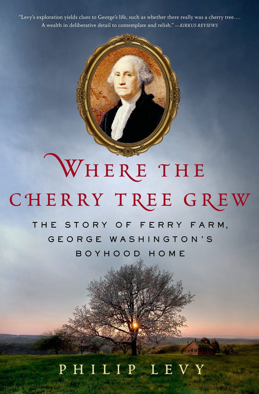 Where the Cherry Tree Grew: The Story of Ferry Farm, George Washington’s Boyhood Home