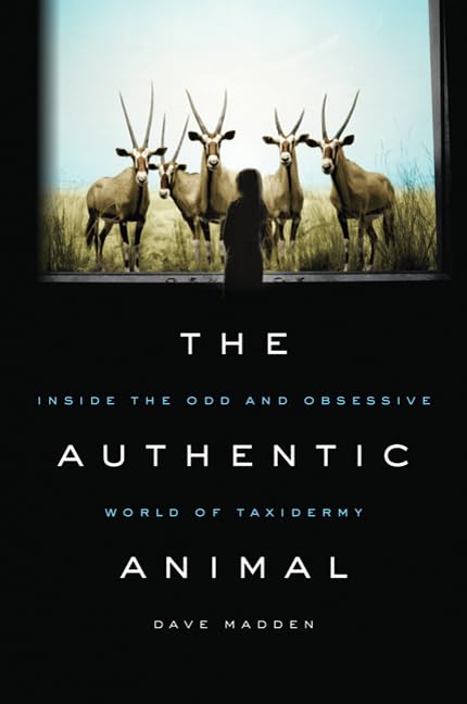 The Authentic Animal: Inside the Odd and Obsessive World of Taxidermy - 9825