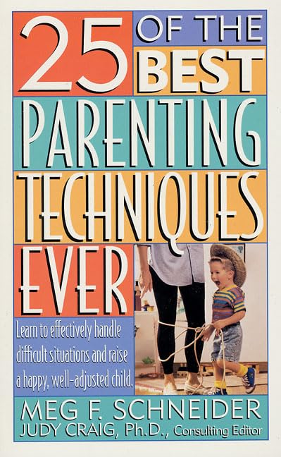 25 of the Best Parenting Techniques Ever: Learn To Effectively Handle Difficult Situations And Raise A Happy, Well-Adjusted Child