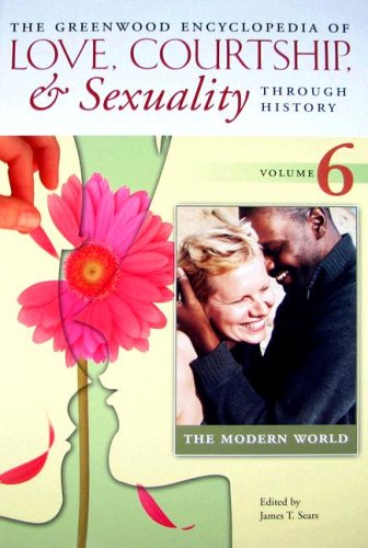 The Greenwood Encyclopedia of Love, Courtship, and Sexuality through History, Volume 6: The Modern World