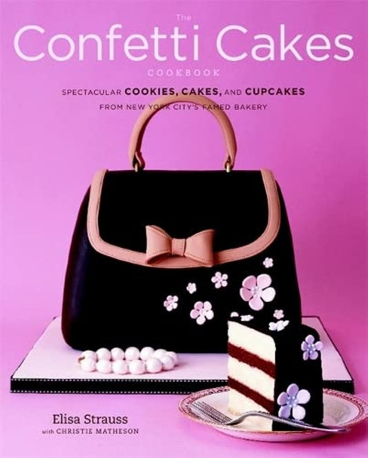 The Confetti Cakes Cookbook: Spectacular Cookies, Cakes, and Cupcakes from New York City's Famed Bakery - 1048