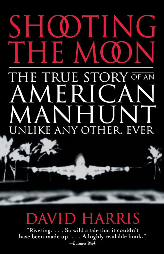 Shooting the Moon: The True Story of an American Manhunt Unlike Any Other, Ever