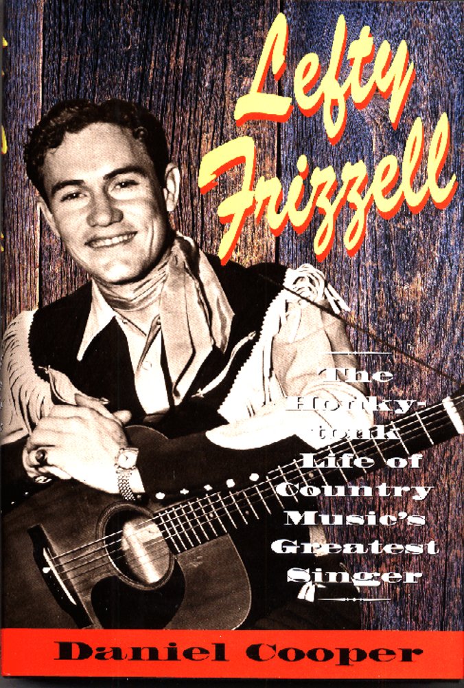 Lefty Frizzell: The Honky-Tonk Life of Country Music's Greatest Singer