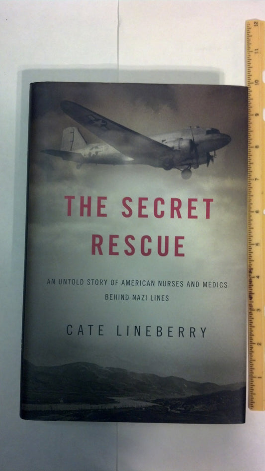 The Secret Rescue: An Untold Story of American Nurses and Medics Behind Nazi Lines