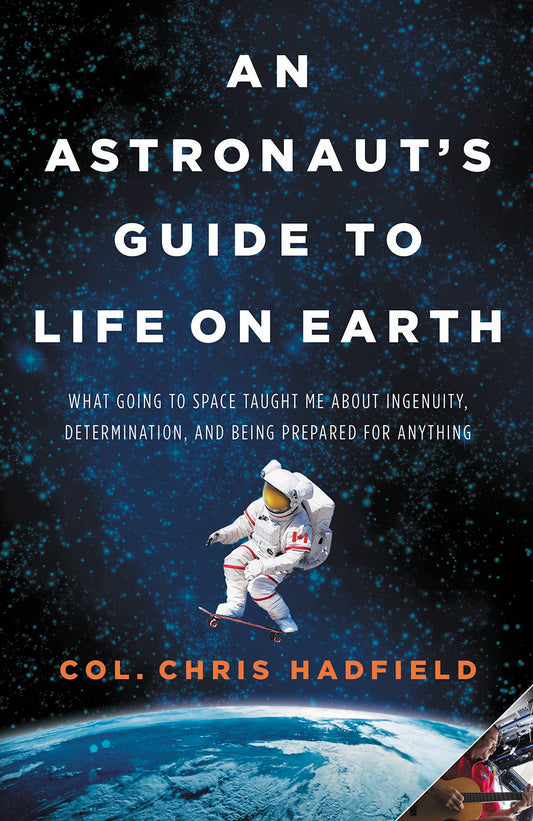 An Astronaut's Guide to Life on Earth: What Going to Space Taught Me About Ingenuity, Determination, and Being Prepared for Anything - 6986