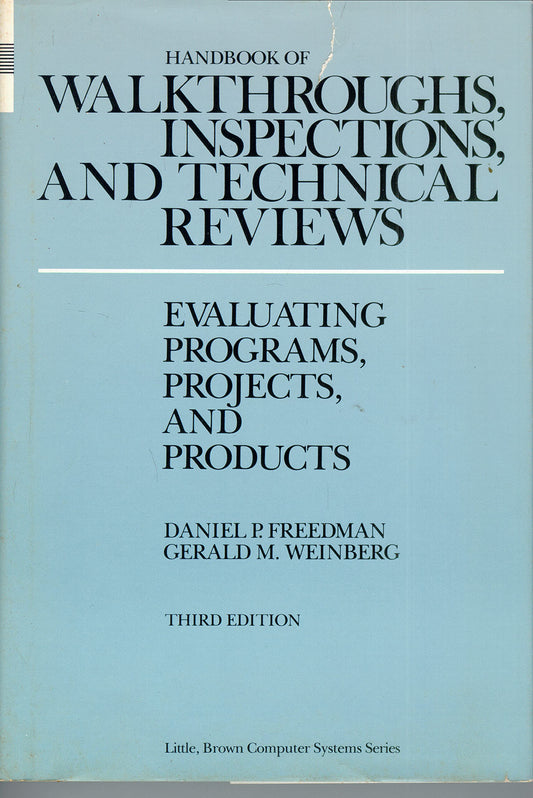 Handbook of walkthroughs, inspections, and technical reviews: Evaluating programs, projects, and products (Little, Brown computer systems series)