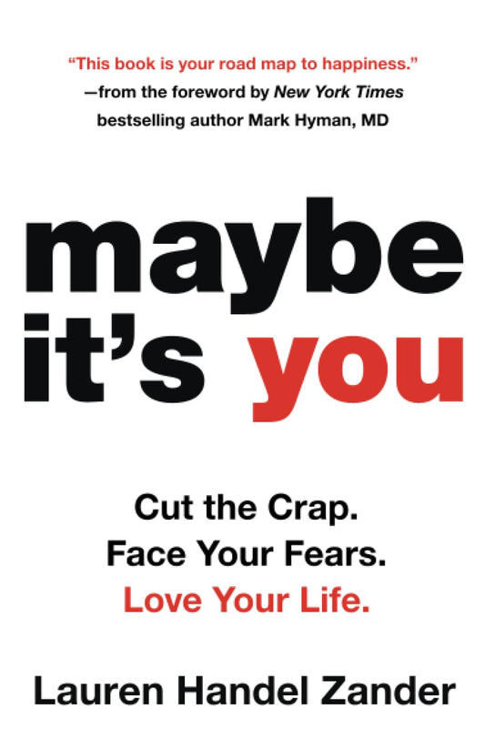 Maybe It's You: Cut the Crap. Face Your Fears. Love Your Life.
