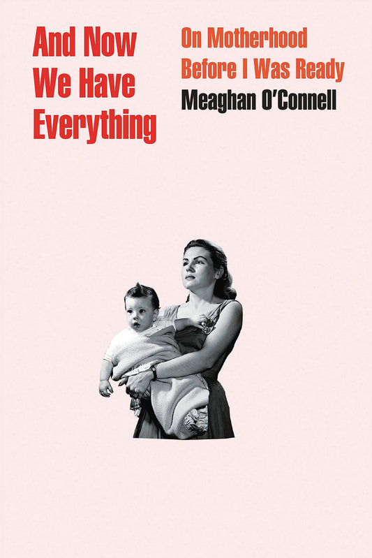 And Now We Have Everything: On Motherhood Before I Was Ready - 4057