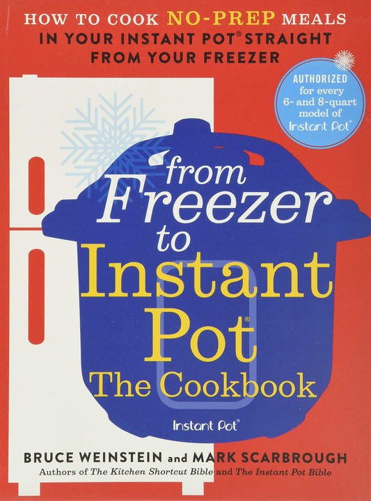 From Freezer to Instant Pot: The Cookbook: How to Cook No-Prep Meals in Your Instant Pot Straight from Your Freezer (Instant Pot Bible, 2)