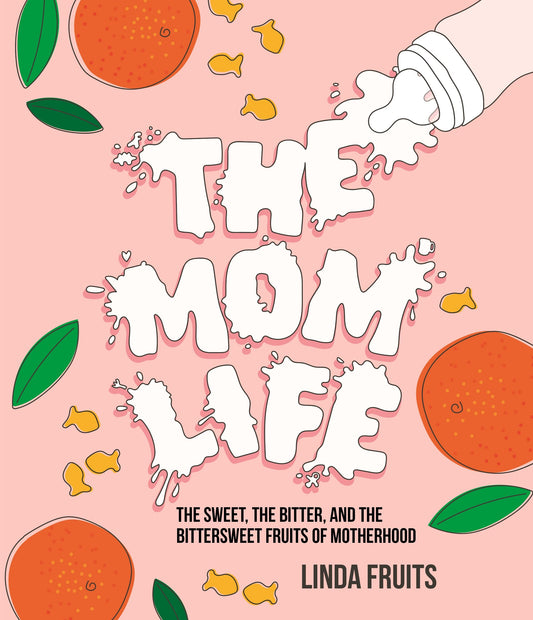 The Mom Life: The Sweet, the Bitter, and the Bittersweet Fruits of Motherhood - 2143