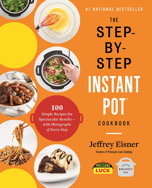 The Step-by-Step Instant Pot Cookbook: 100 Simple Recipes for Spectacular Results -- with Photographs of Every Step (Step-by-Step Instant Pot Cookbooks) - 2502