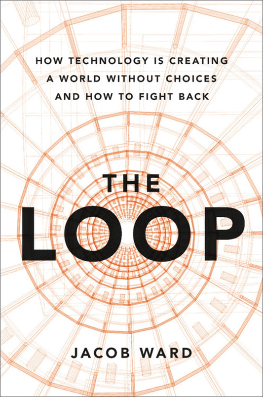 The Loop: How Technology Is Creating a World Without Choices and How to Fight Back - 6883