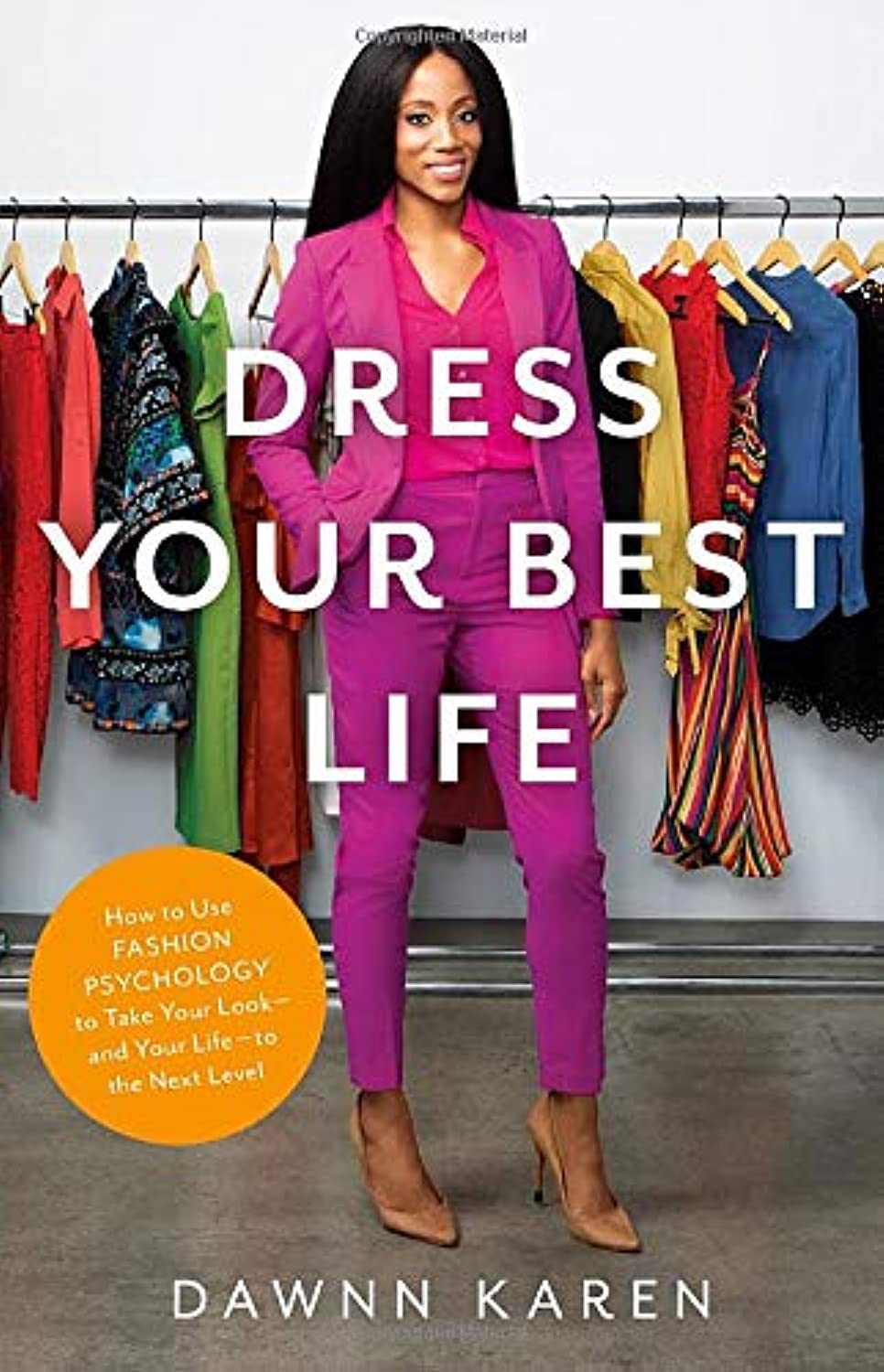 Dress Your Best Life: How to Use Fashion Psychology to Take Your Look -- and Your Life -- to the Next Level