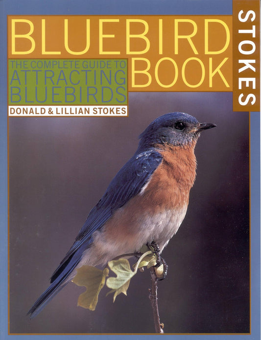 The Bluebird Book: The Complete Guide to Attracting Bluebirds (Stokes Backyard Nature Books) - 5898