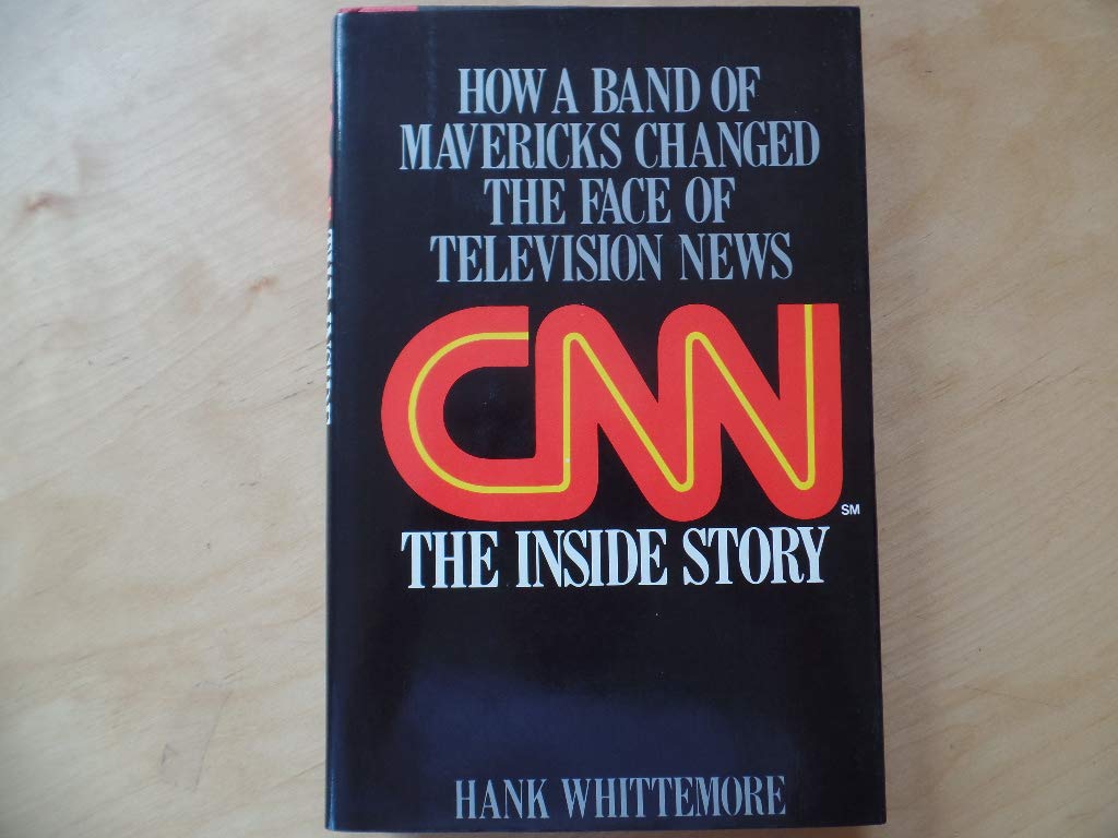 CNN: The Inside Story: How a Band of Mavericks Changed the Face of Television News