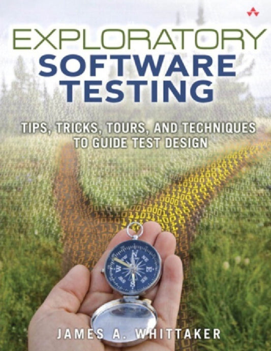 Exploratory Software Testing: Tips, Tricks, Tours, and Techniques to Guide Test Design