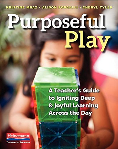 Purposeful Play (eBook): A Teacher’s Guide to Igniting Deep and Joyful Learning Across the Day