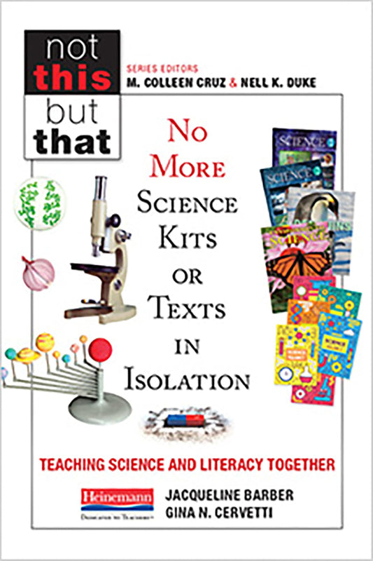 No More Science Kits or Texts in Isolation: Teaching Science and Literacy Together (NOT THIS, BUT THAT)