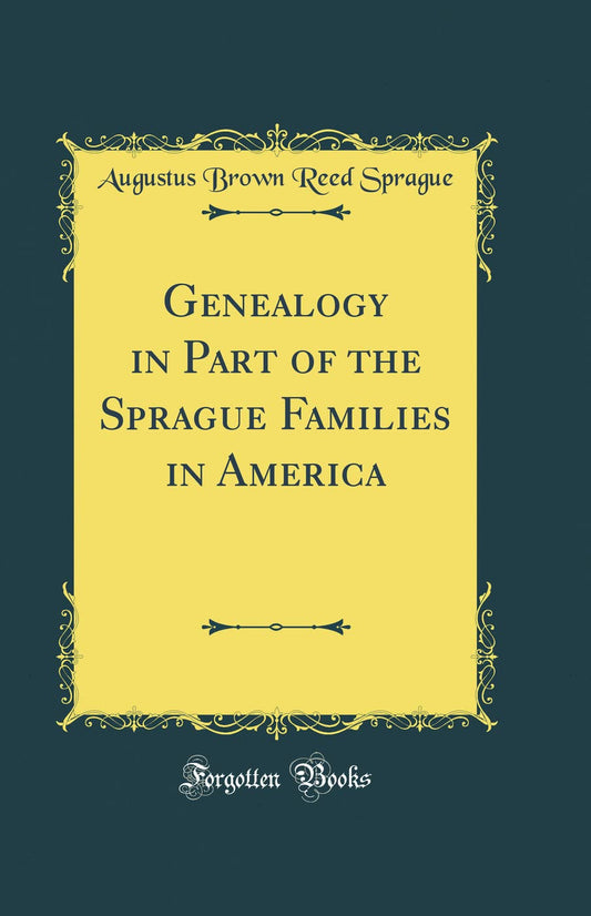 Genealogy in Part of the Sprague Families in America (Classic Reprint)