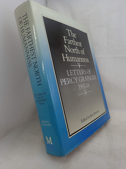 The Farthest North of Humanness: Letters of Percy Grainger, 1901-1914