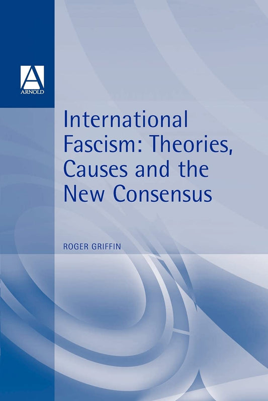 International Fascism: Theories, Causes and the New Consensus (Arnold Readers in History)