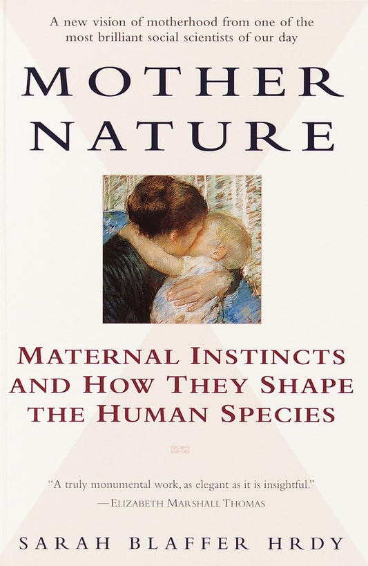 Mother Nature: Maternal Instincts and How They Shape the Human Species - 524