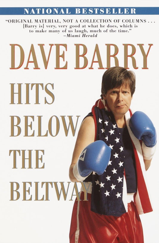 Dave Barry Hits Below the Beltway: A Vicious and Unprovoked Attack on Our Most Cherished Political Institutions