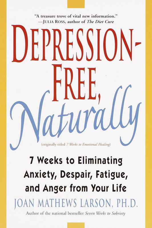 Depression-Free, Naturally: 7 Weeks to Eliminating Anxiety, Despair, Fatigue, and Anger from Your Life - 8223