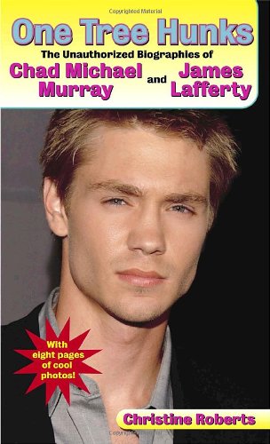 One Tree Hunks: The Unauthorized Biographies of Chad Michael Murray and James Lafferty