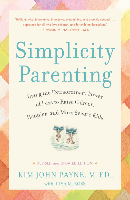 Simplicity Parenting: Using the Extraordinary Power of Less to Raise Calmer, Happier, and More Secure Kids - 7739