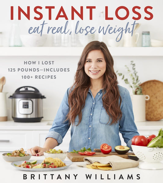 Instant Loss: Eat Real, Lose Weight: How I Lost 125 Pounds―Includes 100+ Recipes - 7334