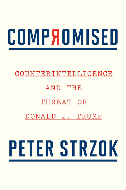 Compromised: Counterintelligence and the Threat of Donald J. Trump - 7525