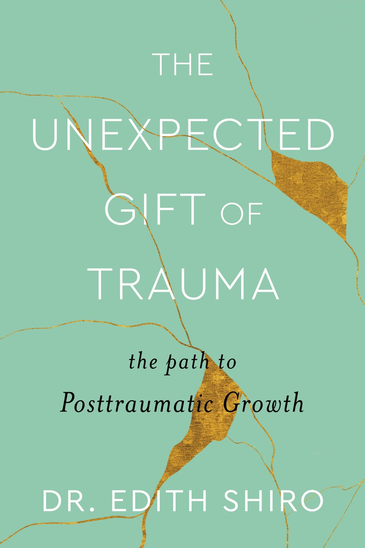 The Unexpected Gift of Trauma: The Path to Posttraumatic Growth ― A Psychologist's Five-Stage Framework for Healing