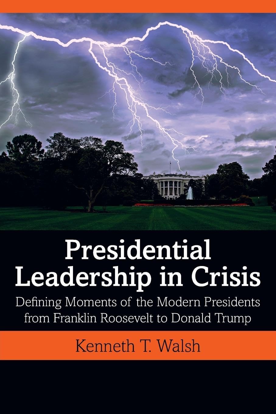 Presidential Leadership in Crisis: Defining Moments of the Modern Presidents from Franklin Roosevelt to Donald Trump