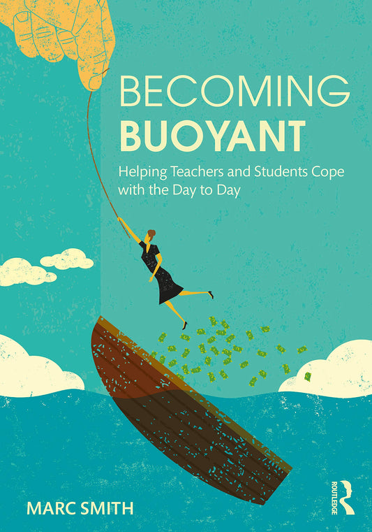 Becoming Buoyant: Helping Teachers and Students Cope with the Day to Day: Helping Teachers and Students Cope with the Day to Day