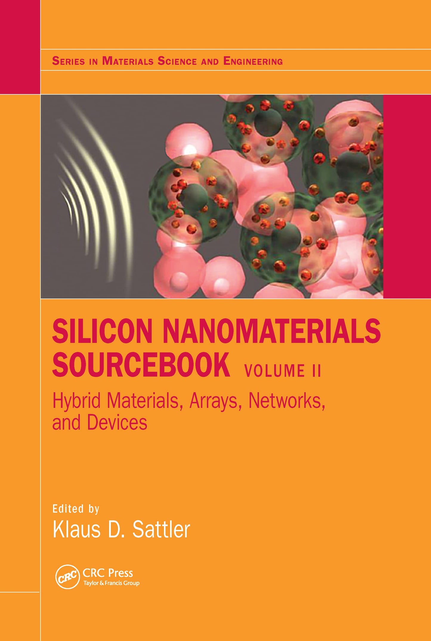 Silicon Nanomaterials Sourcebook: Hybrid Materials, Arrays, Networks, and Devices, Volume Two (Series in Materials Science and Engineering)