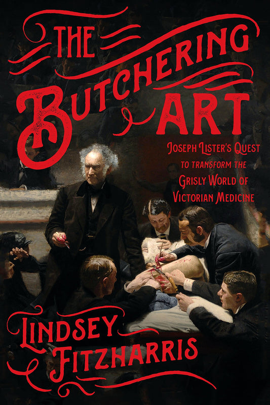 The Butchering Art: Joseph Lister's Quest to Transform the Grisly World of Victorian Medicine - 5840