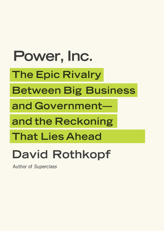 Power, Inc.: The Epic Rivalry Between Big Business and Government- and the Reckoning That Lies Ahead
