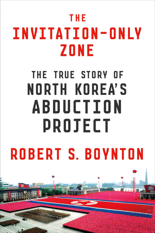 The Invitation-Only Zone: The True Story of North Korea's Abduction Project